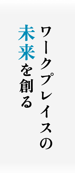ワークプレイスの 未来を創る
